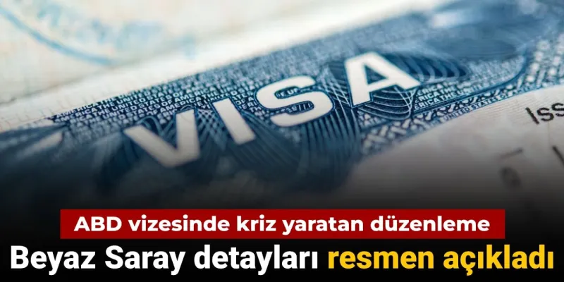 ABD vizesinde kriz yaratan düzenleme: Beyaz Saray detayları resmen açıkladı