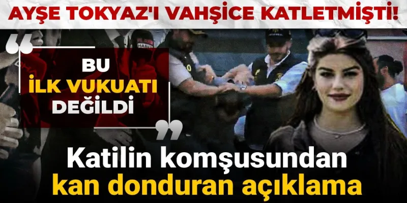 Ayşe Tokyaz Cinayeti: Katilin Komşusundan Şoke Eden İtiraf!