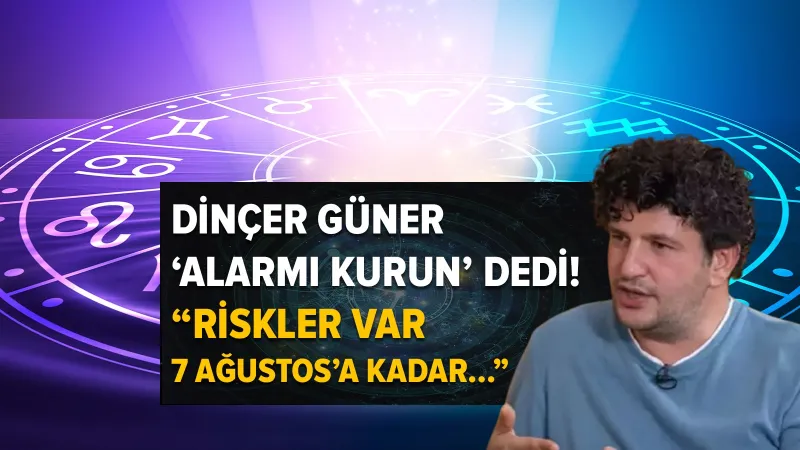 Dinçer Güner 'alarmı kurun' dedi! Riskler var, 7 Ağustos'a kadar...