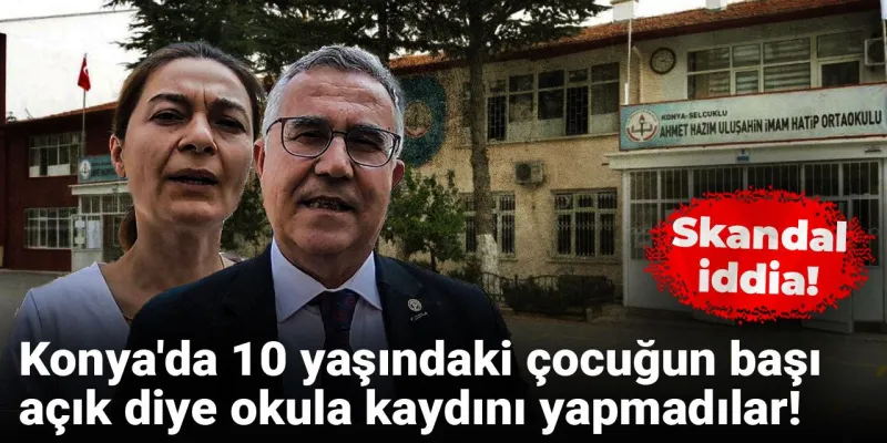 Skandal iddia! Konya'da 10 yaşındaki çocuğun başı açık diye okula kaydı yapılmadı!