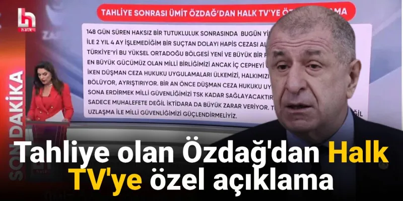 Tahliye olan Özdağ'dan Halk TV'ye özel açıklama