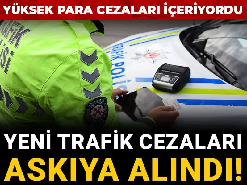 Yüksek para cezaları içeriyordu: Yeni trafik cezaları askıya alındı